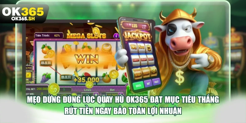Mẹo dừng đúng lúc quay hũ OK365 đạt mục tiêu thắng rút tiền ngay 